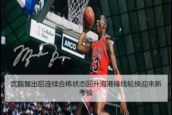 武磊复出后连续合练状态回升海港锋线轮换迎来新考验